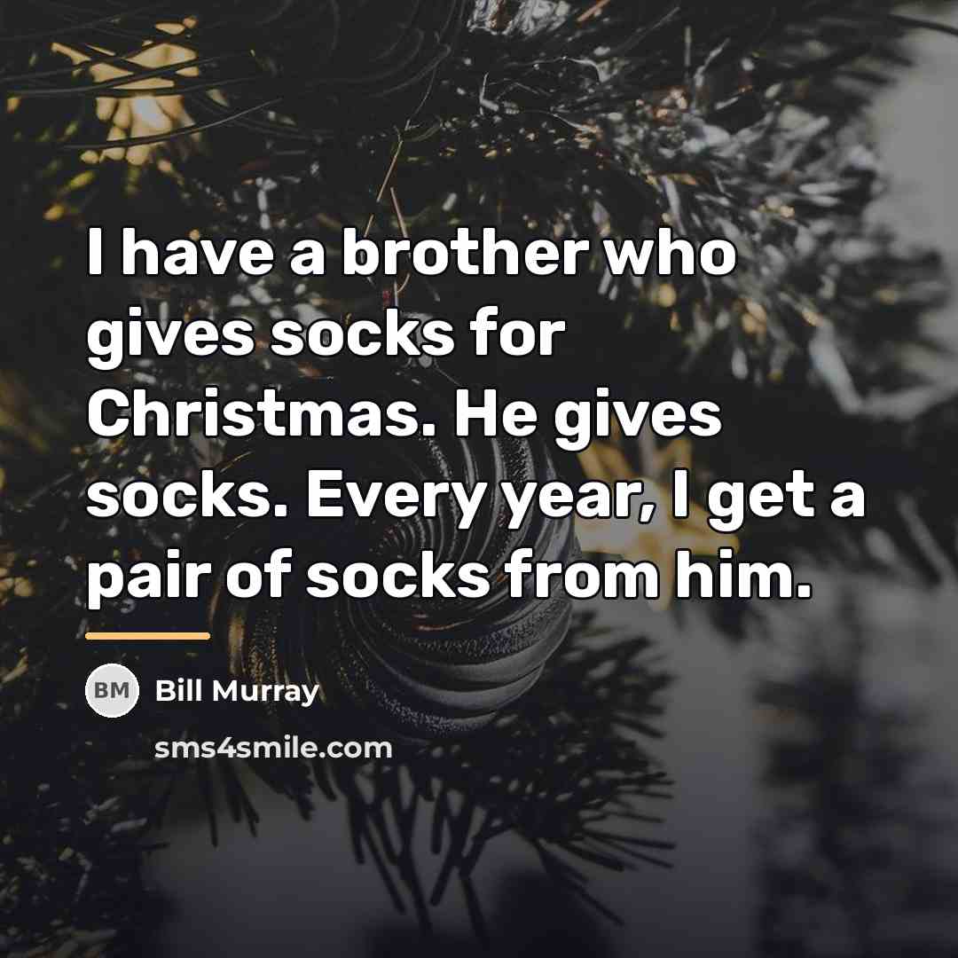“I have a brother who gives socks for Christmas. He…” quote by Bill Murray