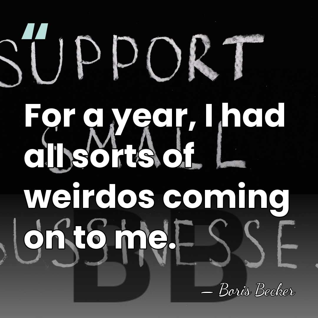 For a year, I had all sorts of weirdos coming on to&hellip; - Boris Becker