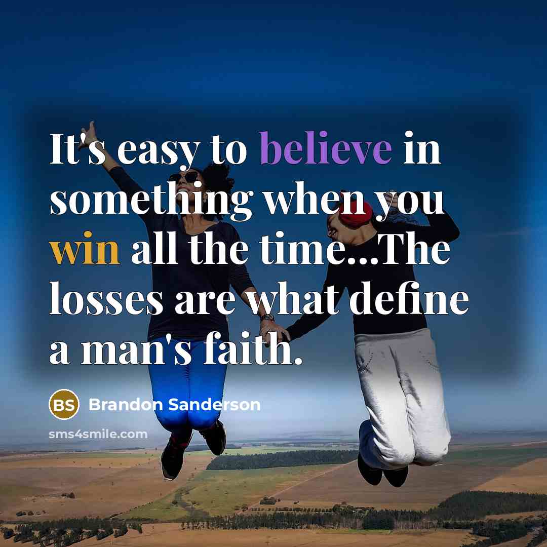 “It's easy to believe in something when you win all…” quote by Brandon Sanderson
