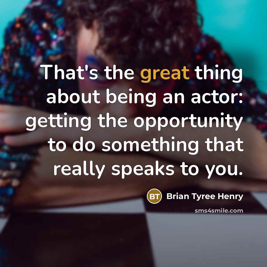 “That's the great thing about being an actor: getting the…” quote by Brian Tyree Henry