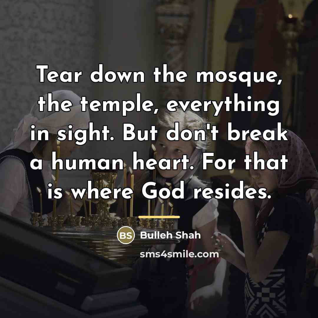 “Tear down the mosque, the temple, everything in sight. But…” quote by Bulleh Shah