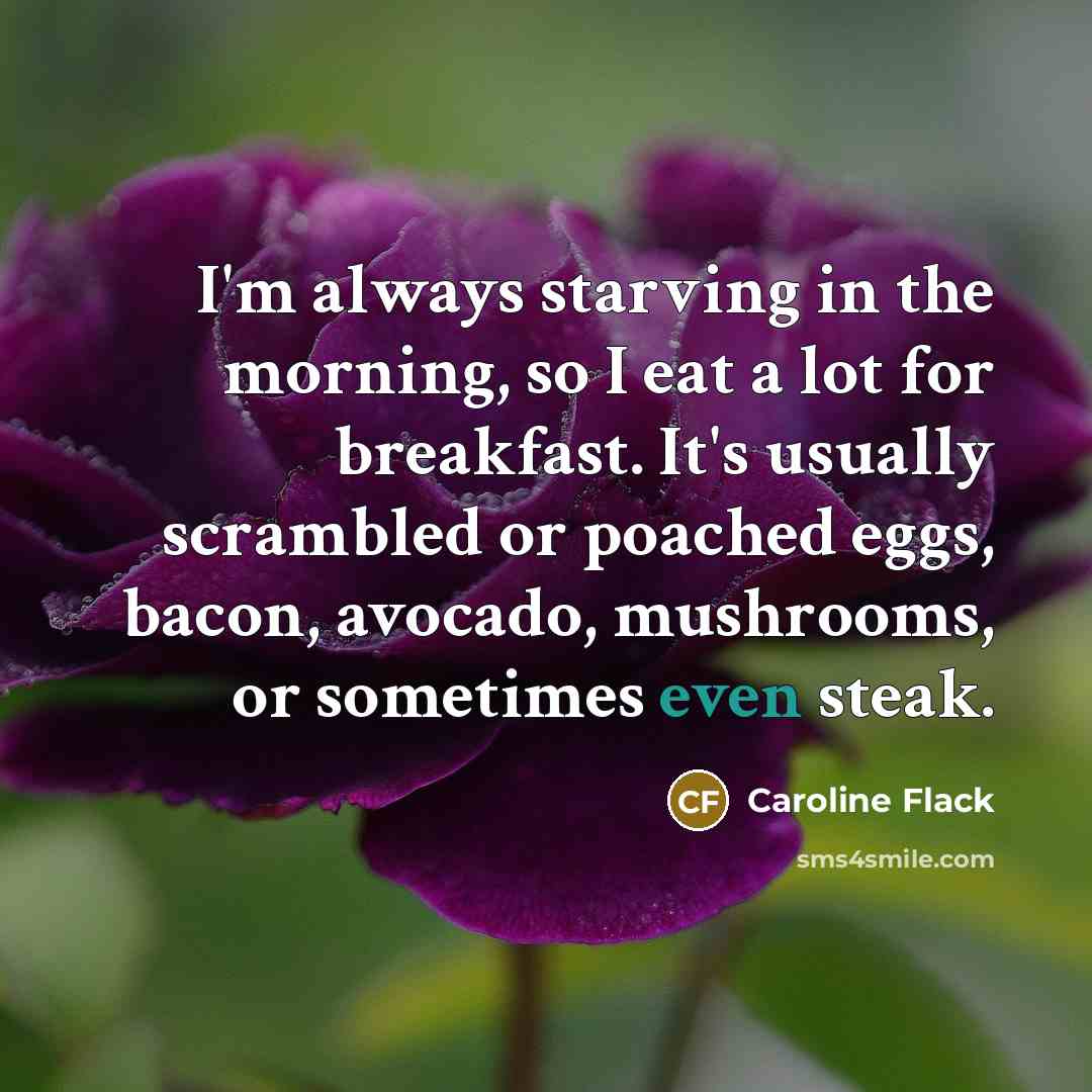 “I'm always starving in the morning, so I eat a…” quote by Caroline Flack