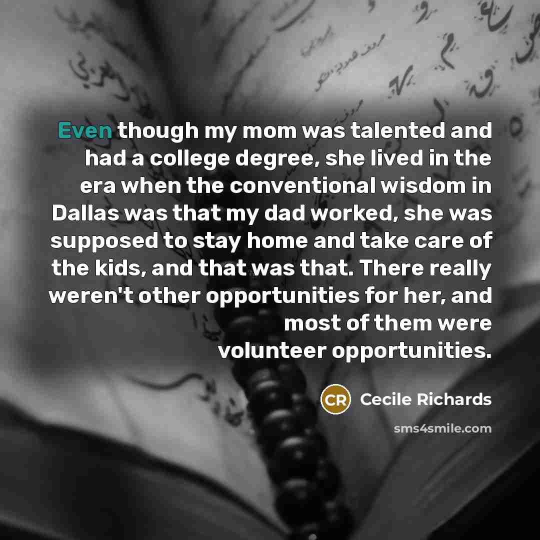 “Even though my mom was talented and had a college…” quote by Cecile Richards