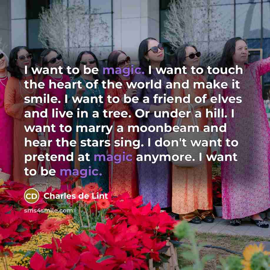 “I want to be magic. I want to touch the…” quote by Charles de Lint