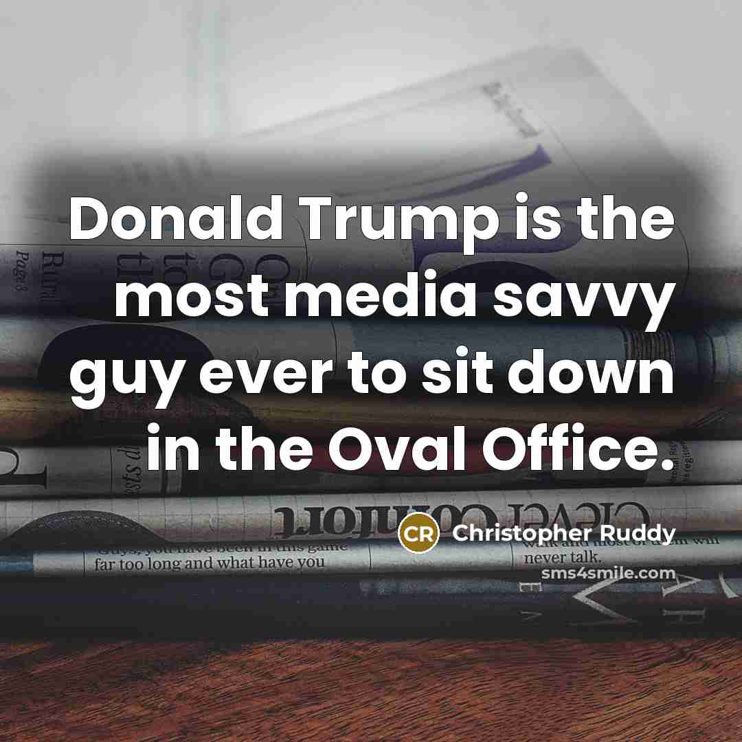 “Donald Trump is the most media savvy guy ever to sit down in the Oval Office.” quote by Christopher Ruddy