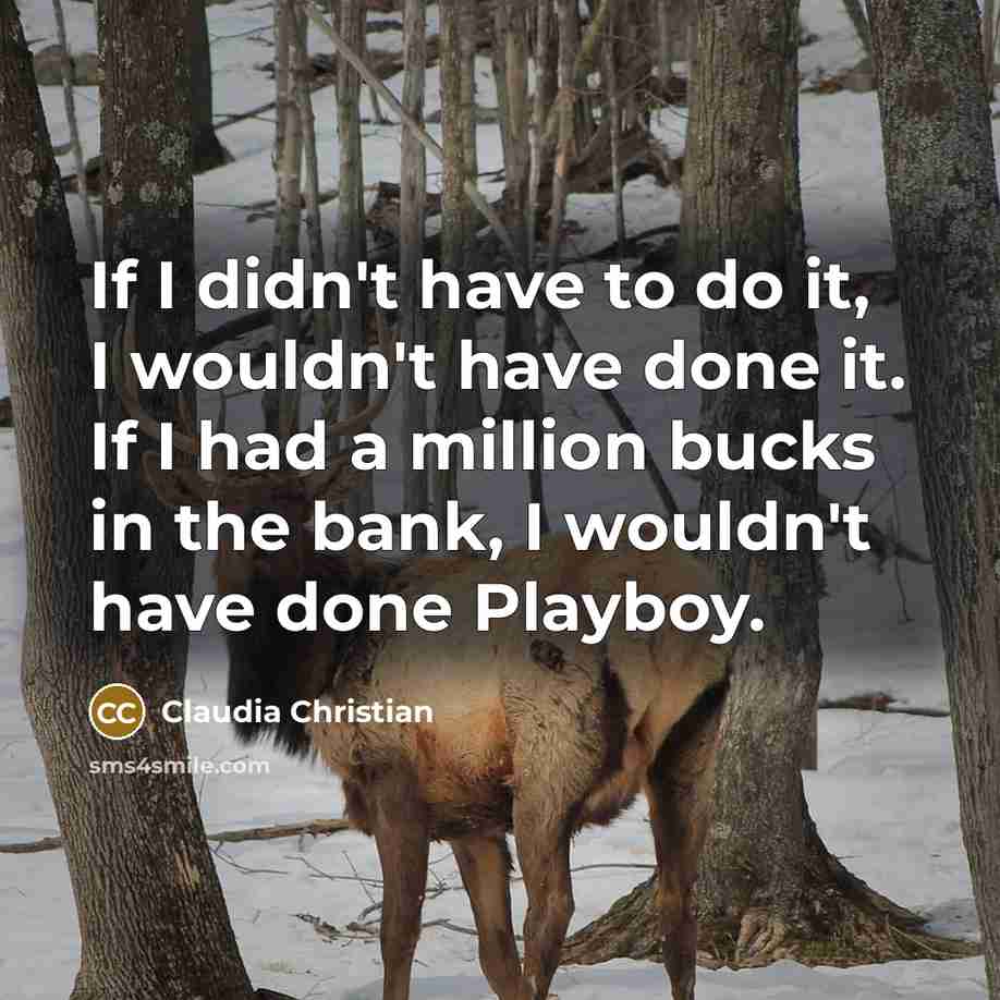 “If I didn't have to do it, I wouldn't have…” quote by Claudia Christian