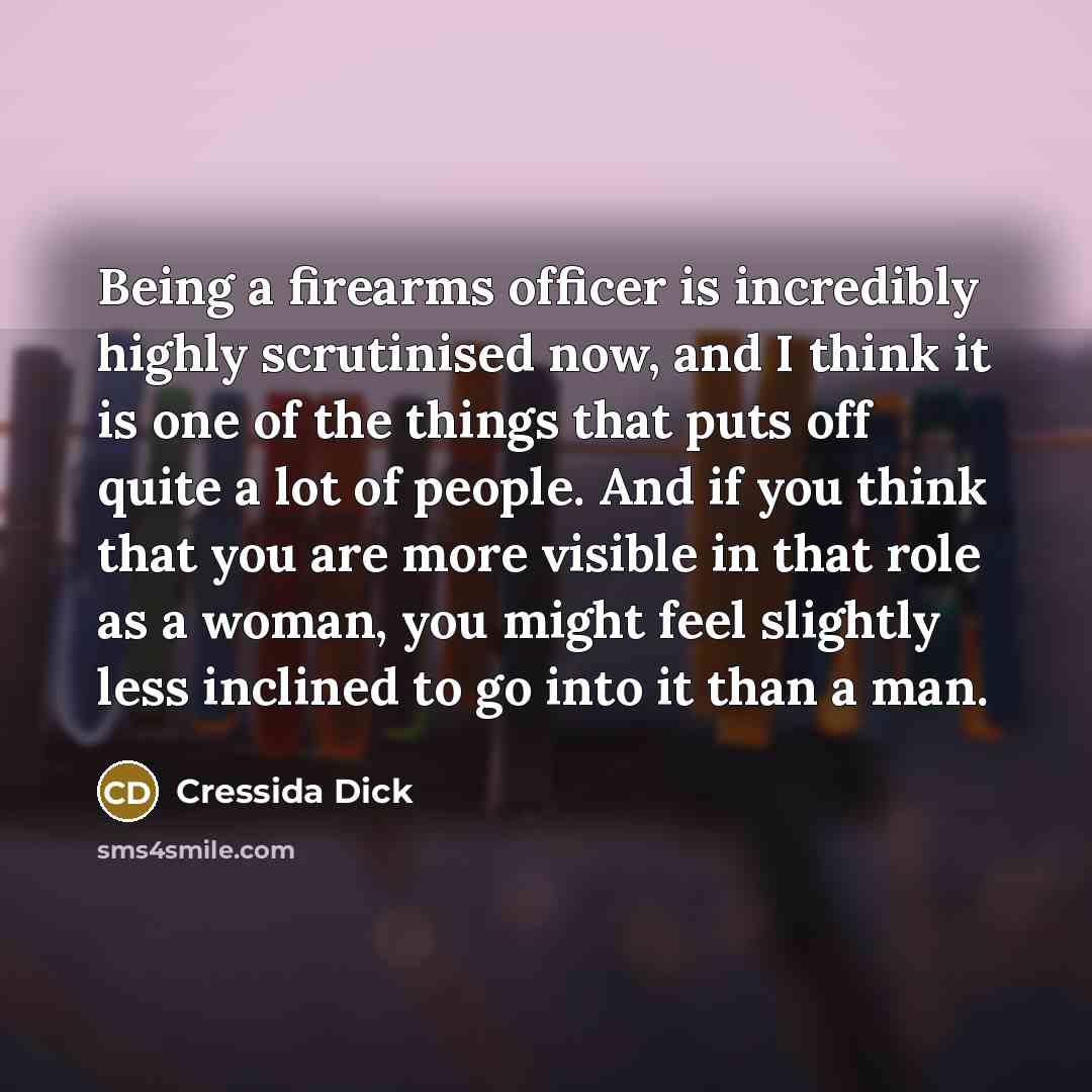 “Being a firearms officer is incredibly highly scrutinised now, and…” quote by Cressida Dick