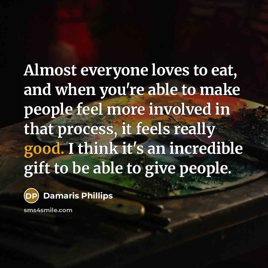 “Almost everyone loves to eat, and when you're able to…” quote by Damaris Phillips