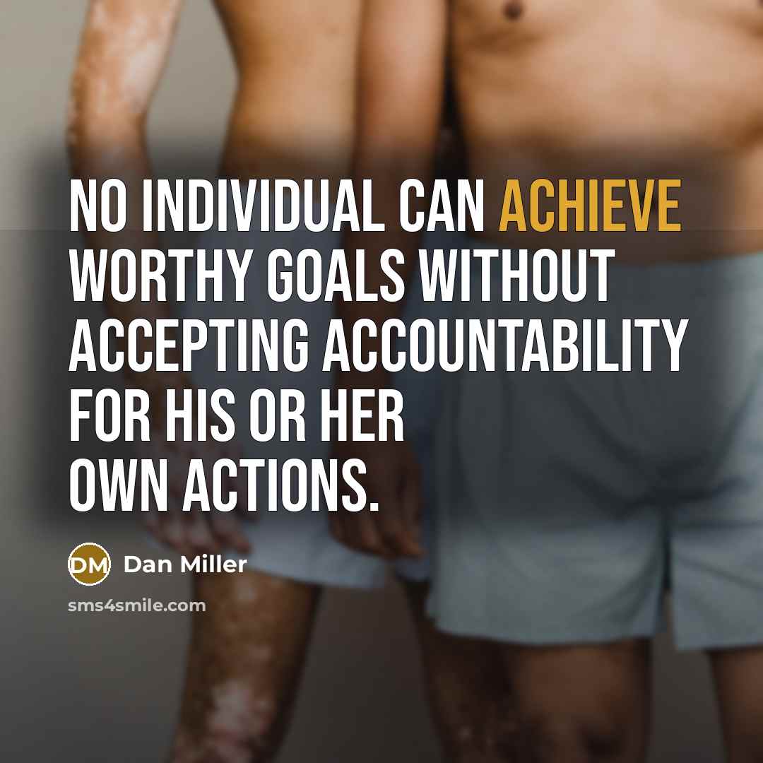 “No individual can achieve worthy goals without accepting accountability for…” quote by Dan Miller