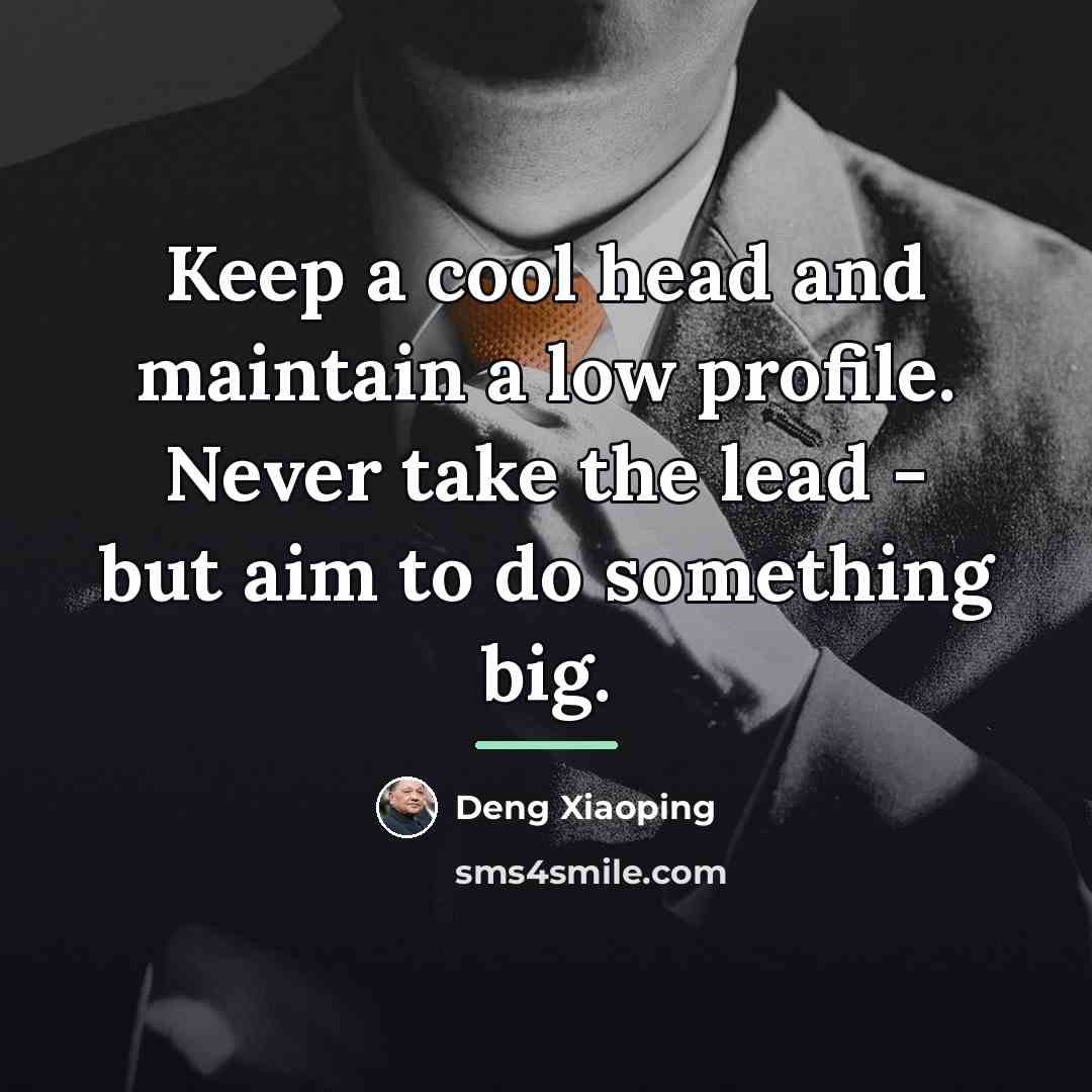 “Keep a cool head and maintain a low profile. Never…” quote by Deng Xiaoping
