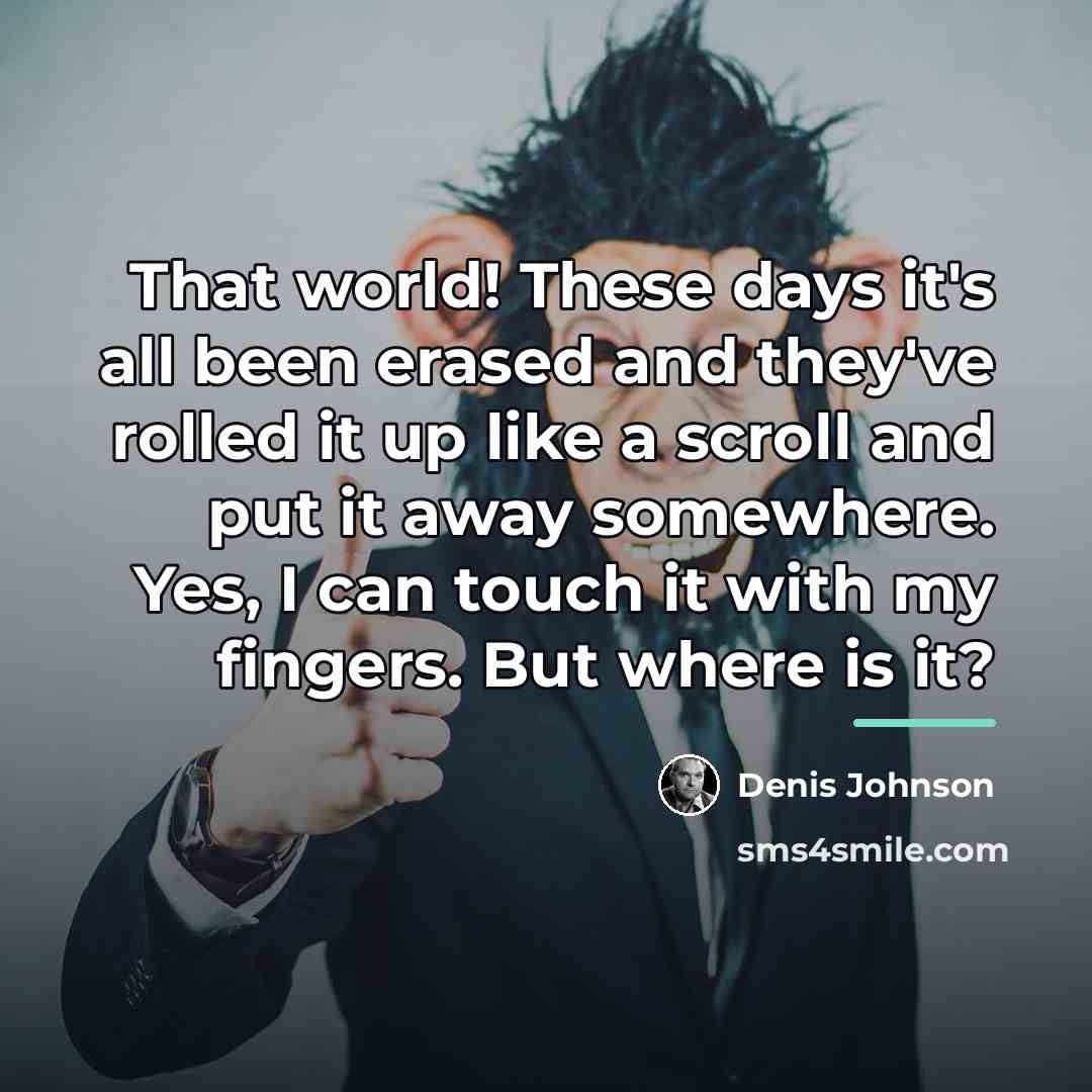 “That world! These days it's all been erased and they've…” quote by Denis Johnson