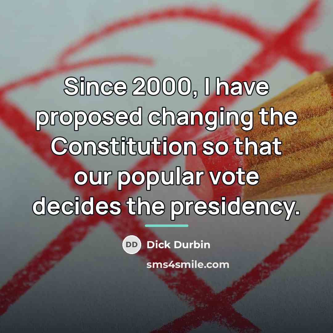 “Since 2000, I have proposed changing the Constitution so that…” quote by Dick Durbin