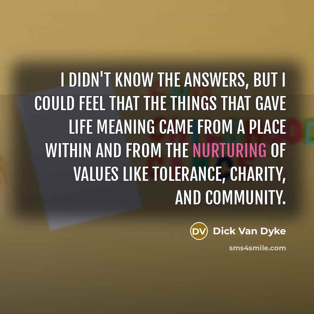 “I didn't know the answers, but I could feel that…” quote by Dick Van Dyke