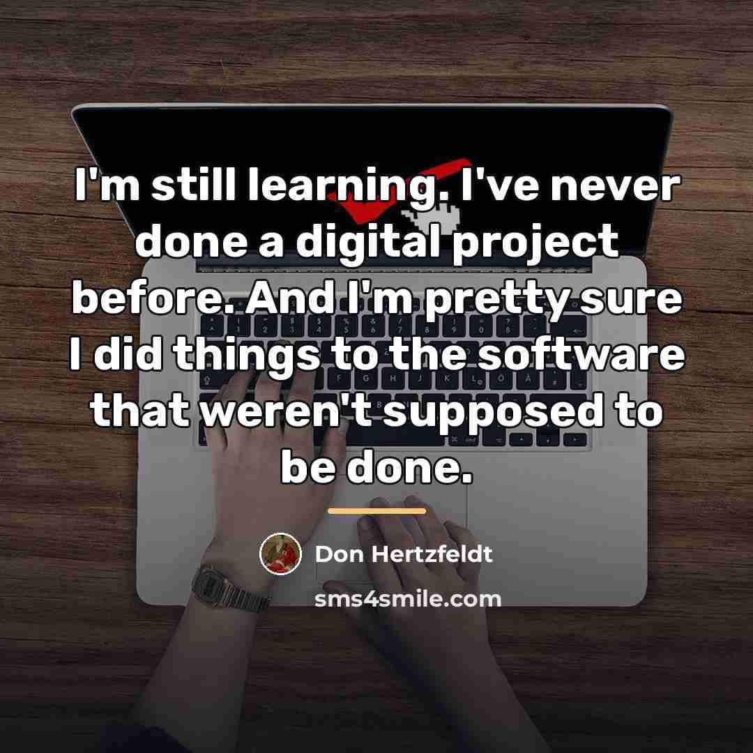 “I'm still learning. I've never done a digital project before.…” quote by Don Hertzfeldt