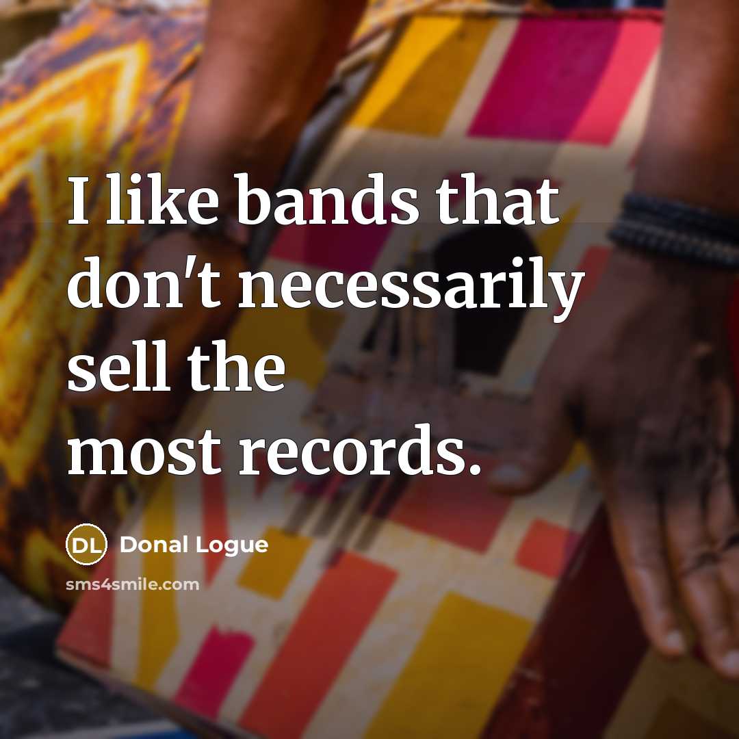 “I like bands that don't necessarily sell the most records.…” quote by Donal Logue