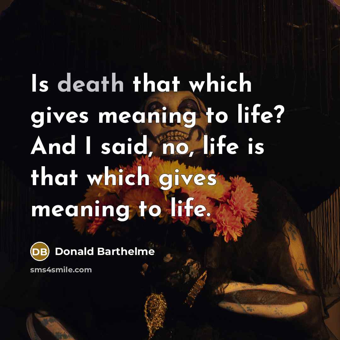 “Is death that which gives meaning to life? And I…” quote by Donald Barthelme