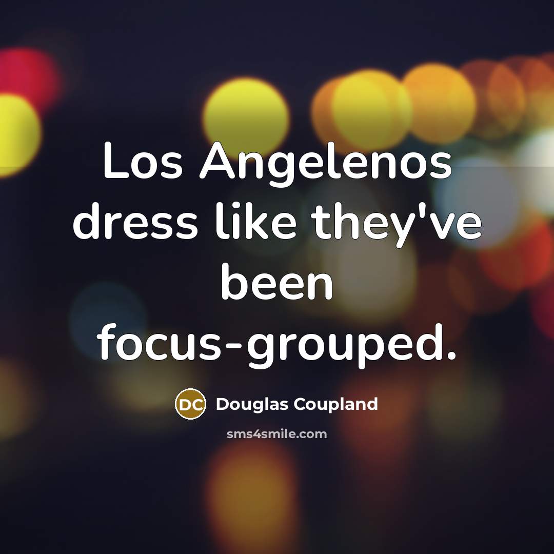 “Los Angelenos dress like they've been focus-grouped.” quote by Douglas Coupland