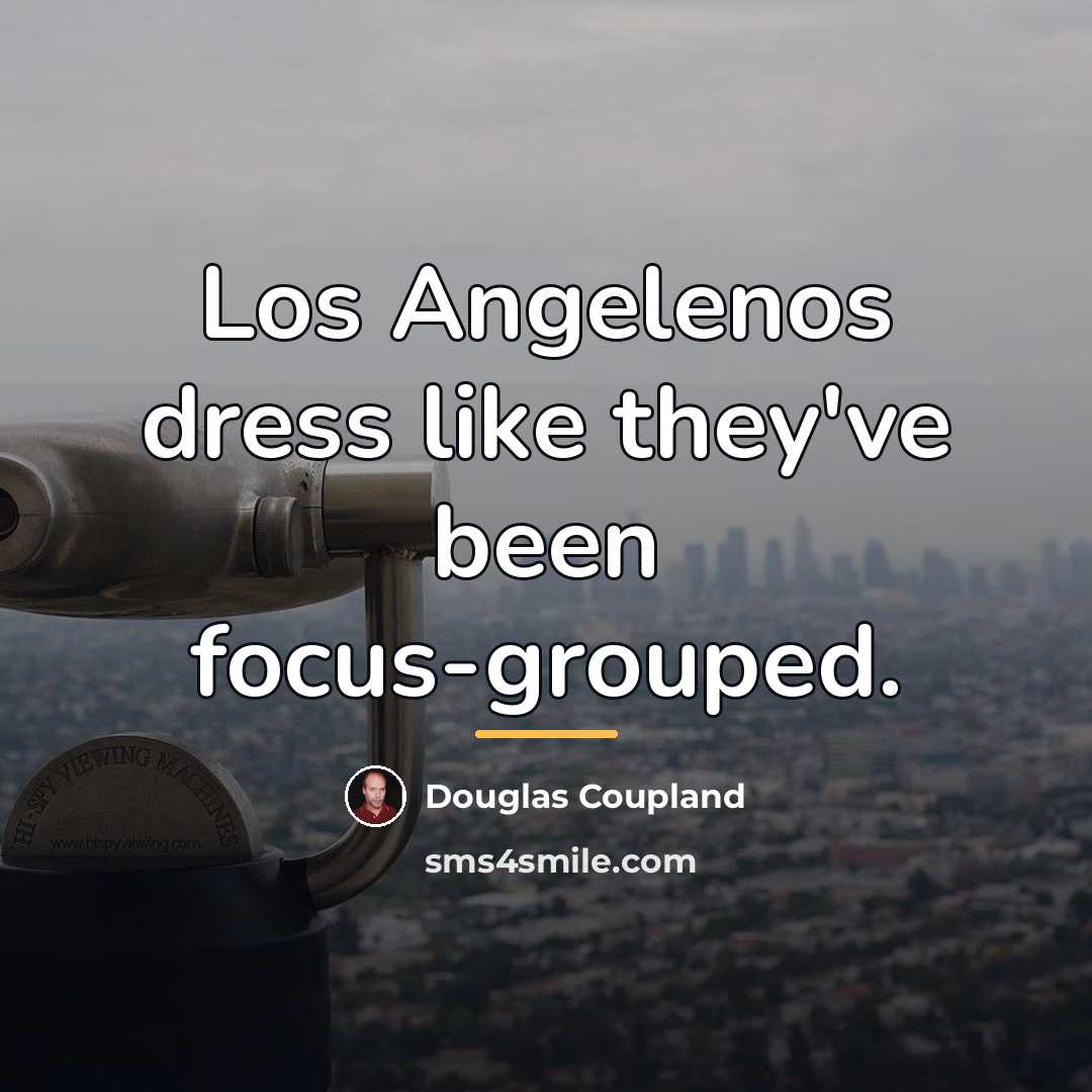 “Los Angelenos dress like they've been focus-grouped.…” quote by Douglas Coupland