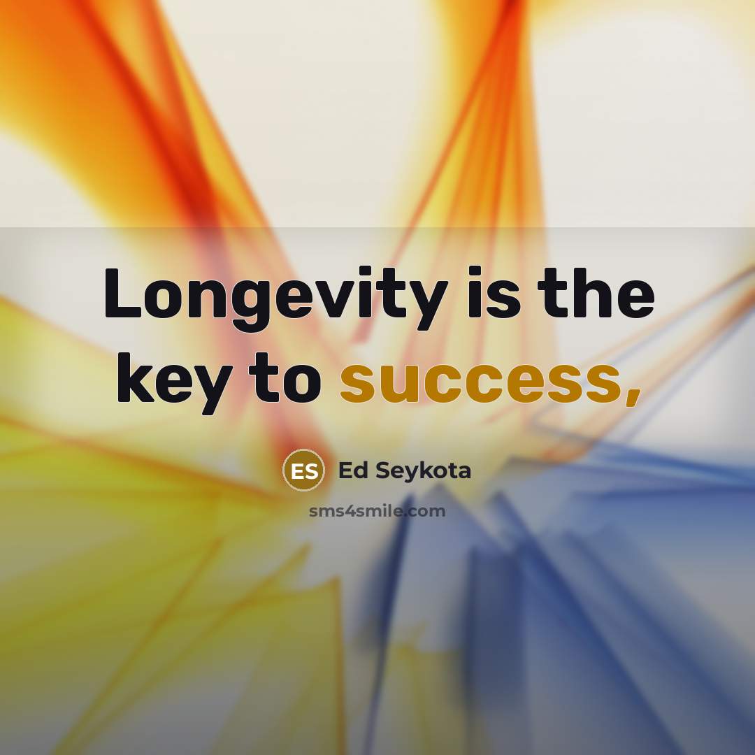 “Longevity is the key to success,…” quote by Ed Seykota