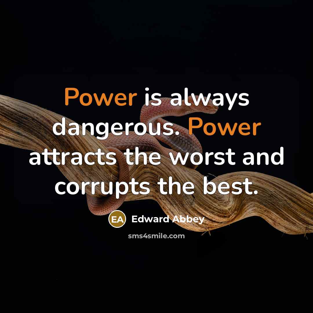 “Power is always dangerous. Power attracts the worst and corrupts…” quote by Edward Abbey