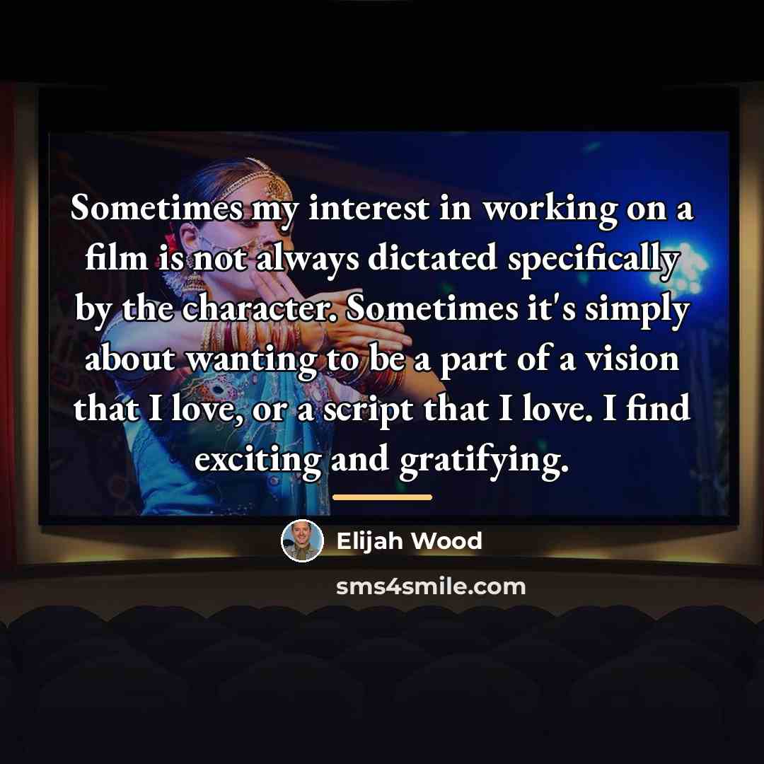 “Sometimes my interest in working on a film is not…” quote by Elijah Wood