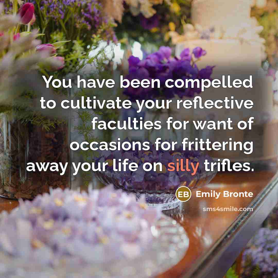 “You have been compelled to cultivate your reflective faculties for…” quote by Emily Bronte