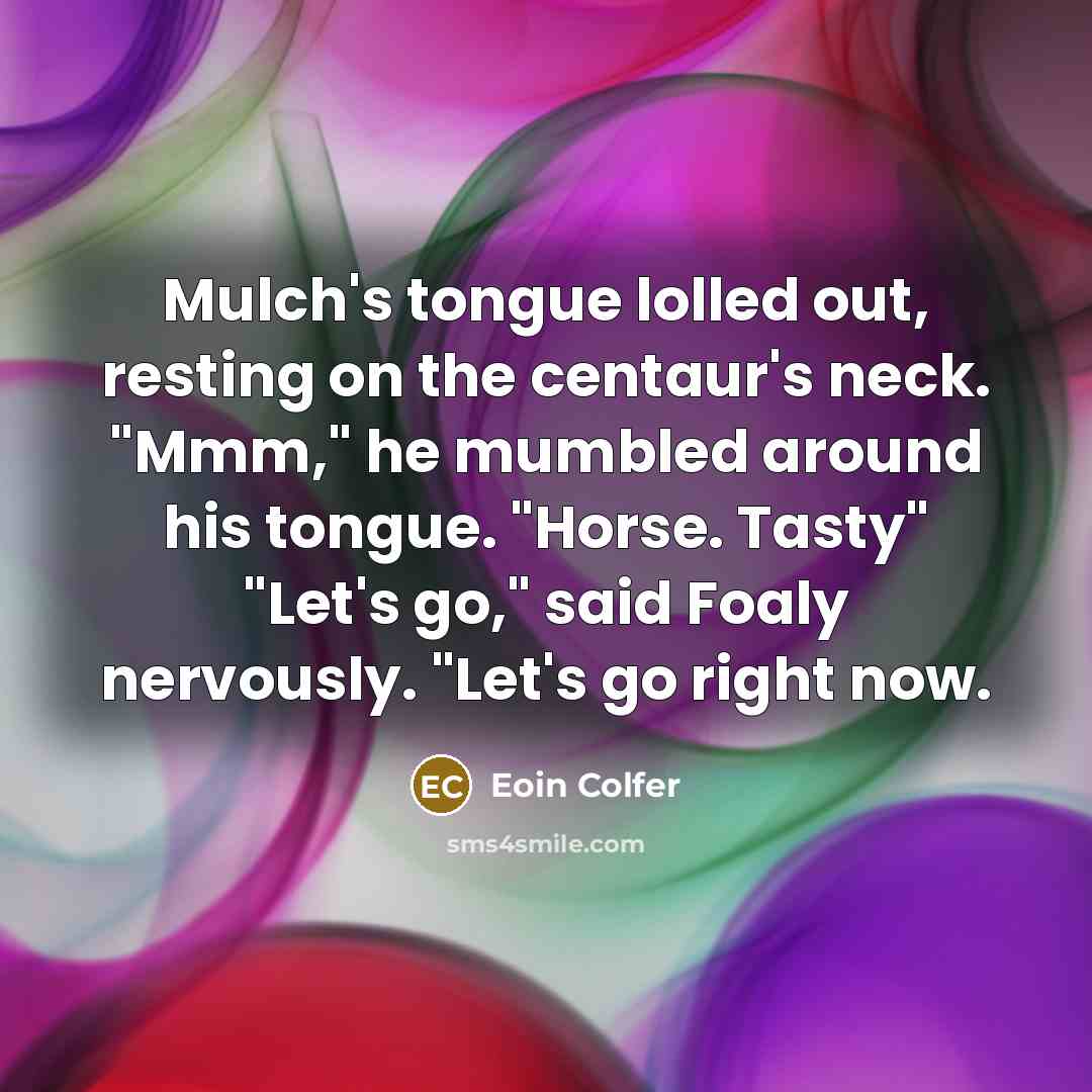 “Mulch's tongue lolled out, resting on the centaur's neck. "Mmm,"…” quote by Eoin Colfer