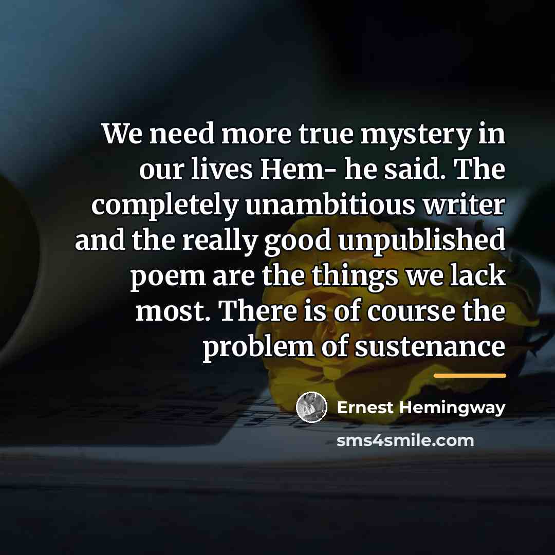 “We need more true mystery in our lives Hem- he…” quote by Ernest Hemingway