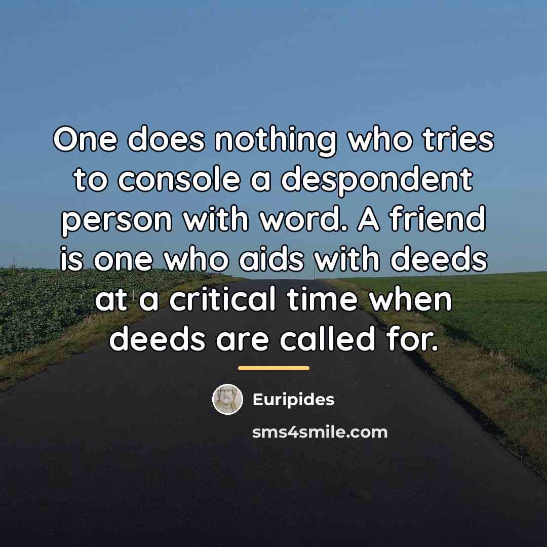 “One does nothing who tries to console a despondent person…” quote by Euripides