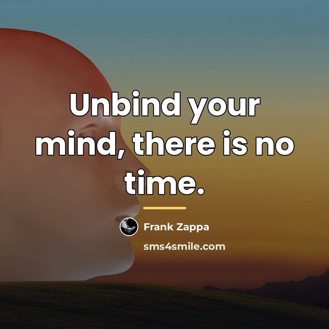 “Unbind your mind, there is no time.…” quote by Frank Zappa