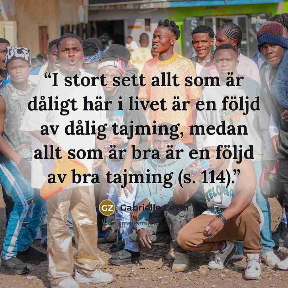 “I stort sett allt som är dåligt här i livet är en följd av dålig tajming, medan allt som är bra är en följd av bra tajming (s. 114).” quote by Gabrielle Zevin