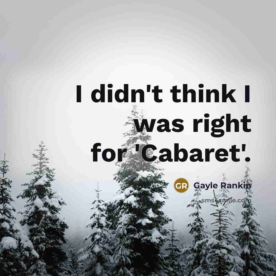 “I didn't think I was right for 'Cabaret'.…” quote by Gayle Rankin