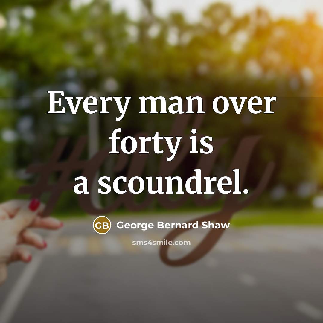 “Every man over forty is a scoundrel.…” quote by George Bernard Shaw