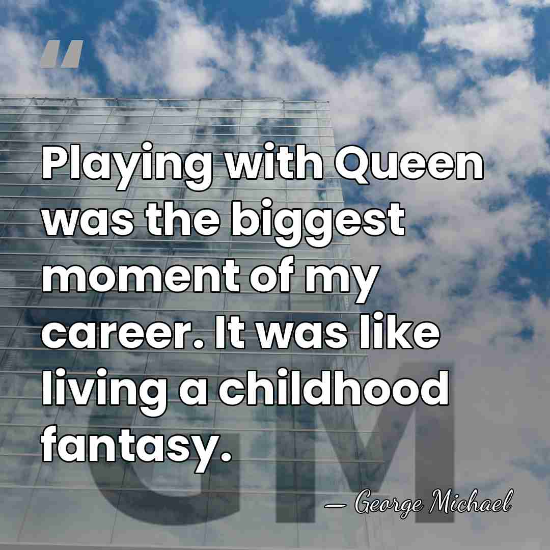 Playing with Queen was the biggest moment of my career. It was&hellip; - George Michael