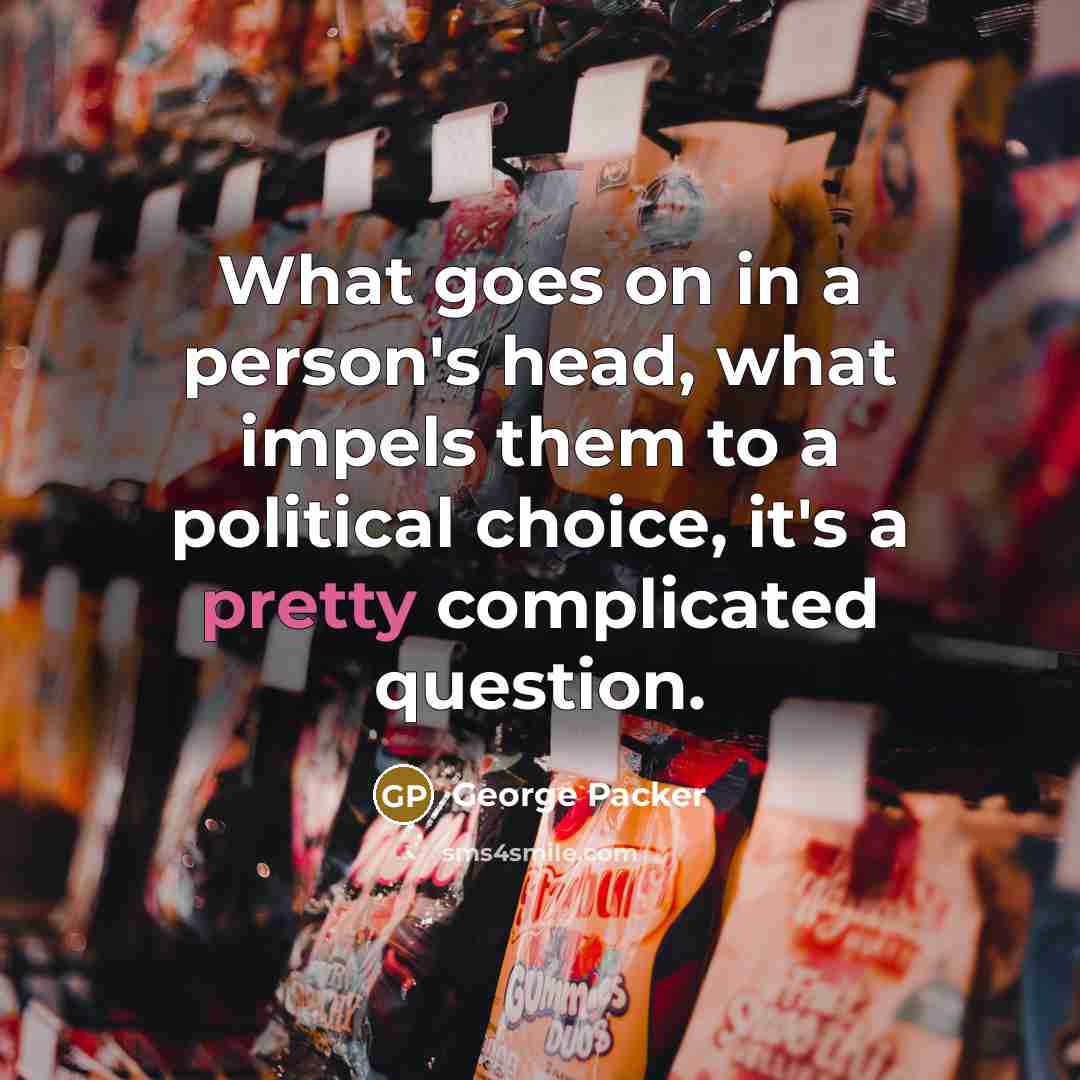 “What goes on in a person's head, what impels them…” quote by George Packer