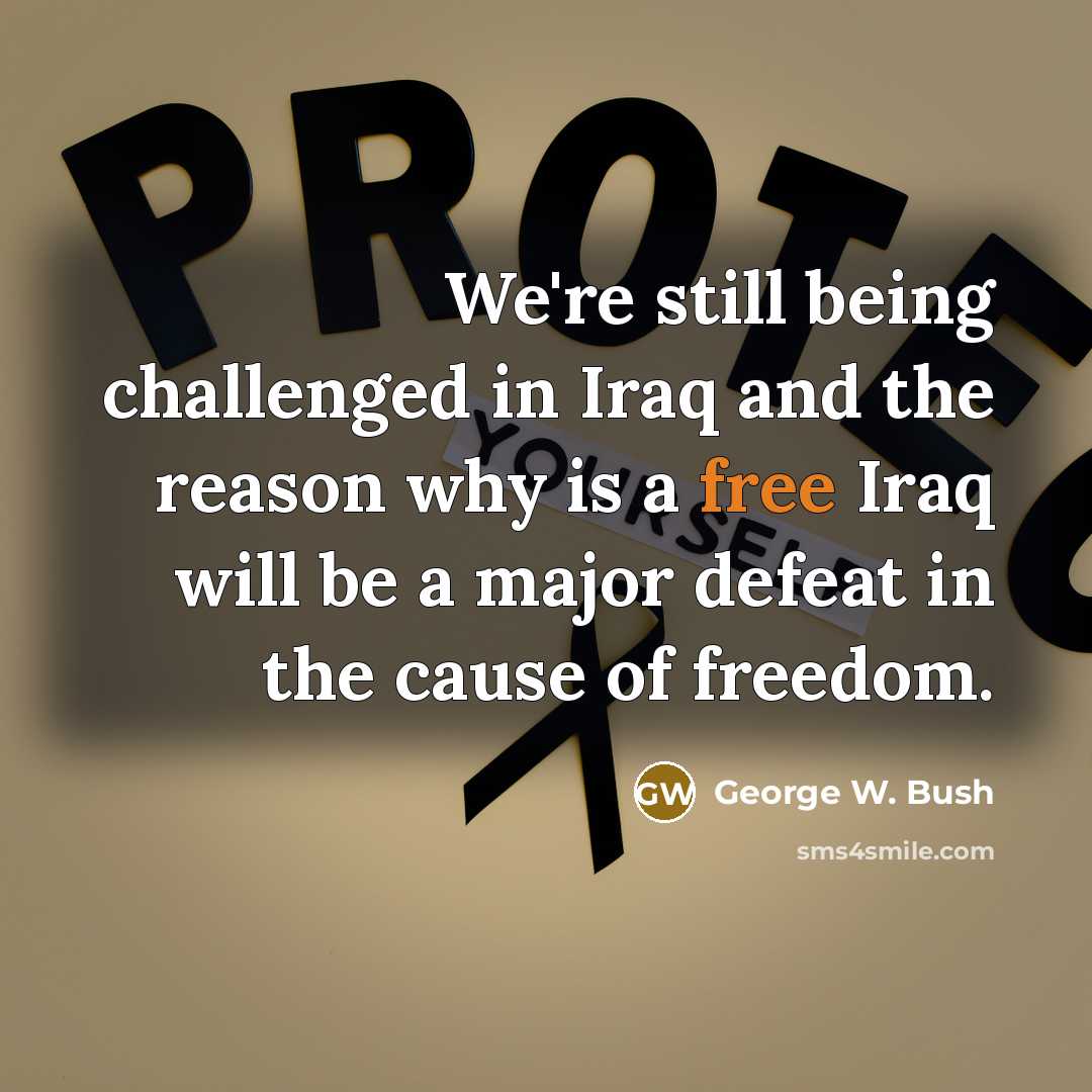 “We're still being challenged in Iraq and the reason why…” quote by George W. Bush
