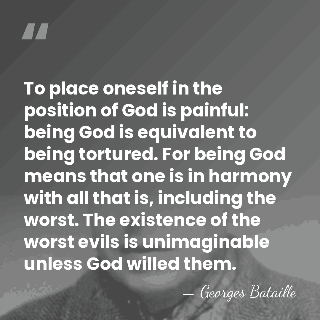 To place oneself in the position of God is painful: being God&hellip; - Georges Bataille