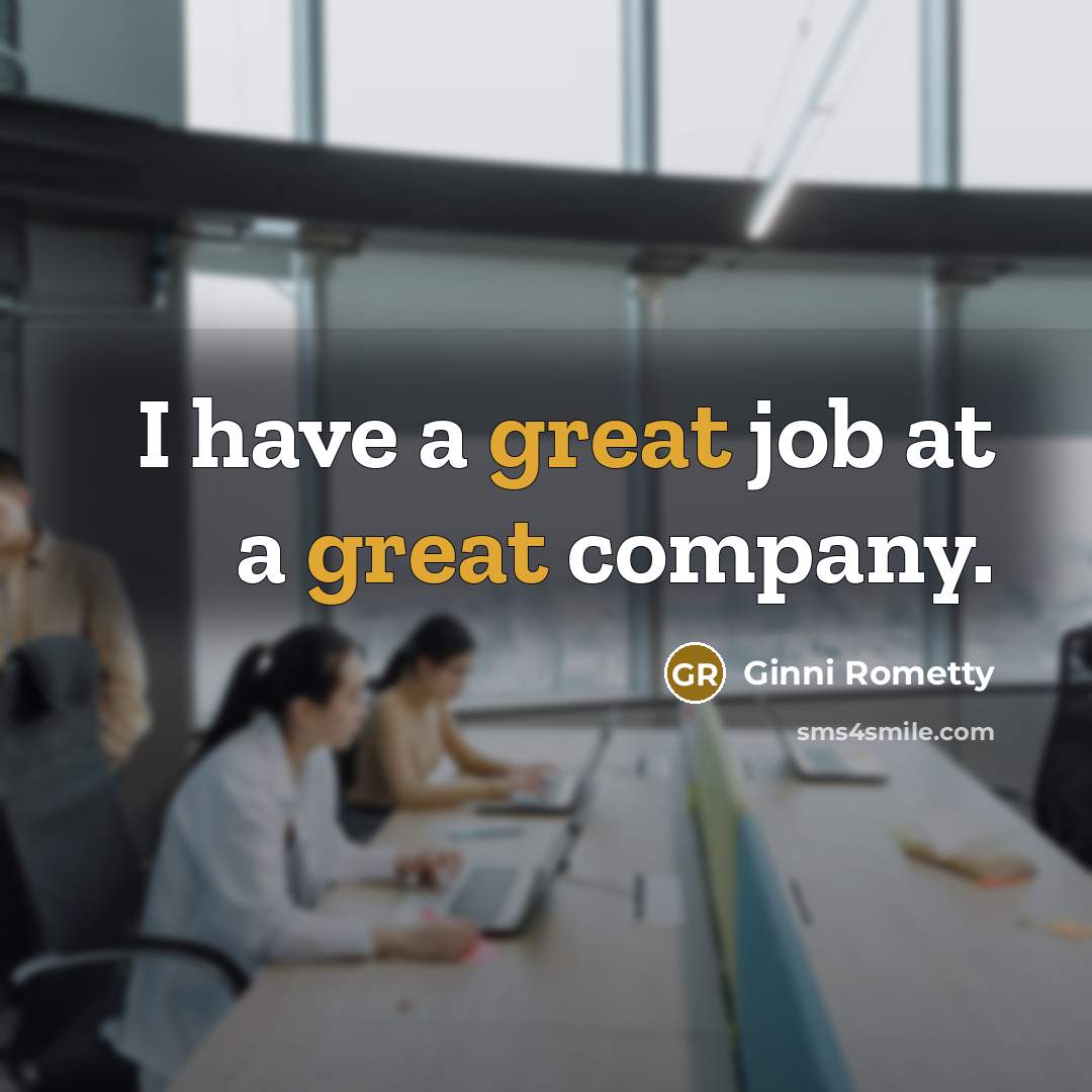 “I have a great job at a great company.…” quote by Ginni Rometty