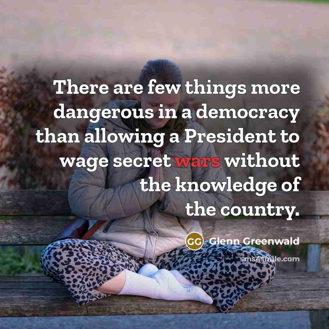 “There are few things more dangerous in a democracy than…” quote by Glenn Greenwald