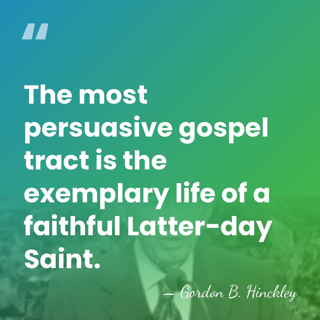 The most persuasive gospel tract is the exemplary life of a faithful&hellip; - Gordon B. Hinckley