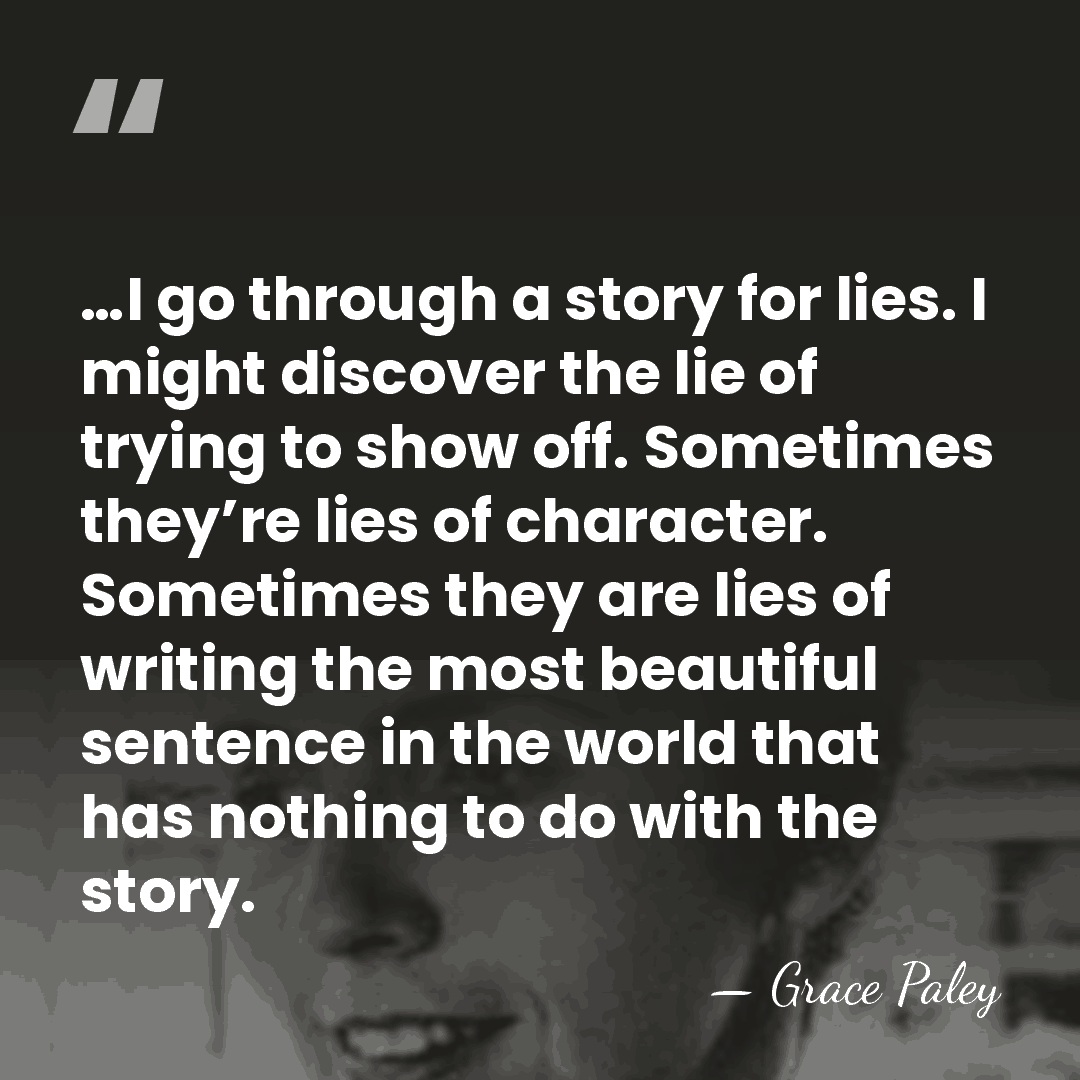 …I go through a story for lies. I might discover the lie&hellip; - Grace Paley