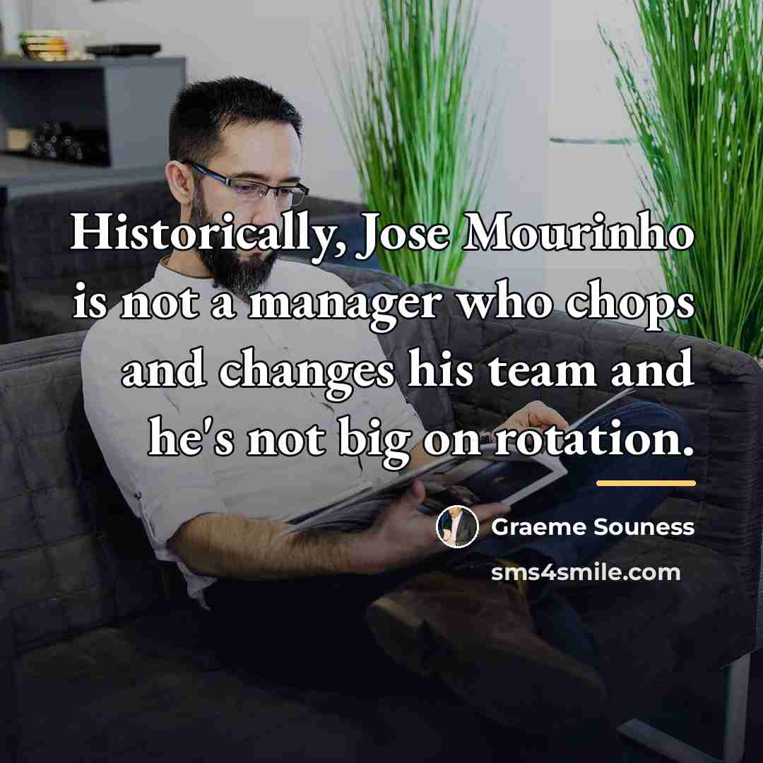 “Historically, Jose Mourinho is not a manager who chops and…” quote by Graeme Souness