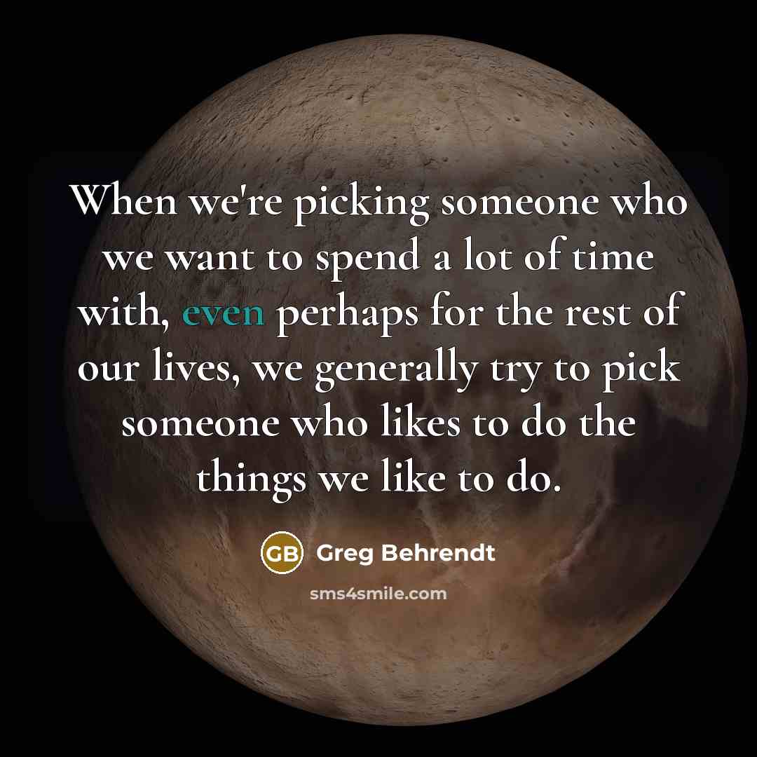 “When we're picking someone who we want to spend a…” quote by Greg Behrendt