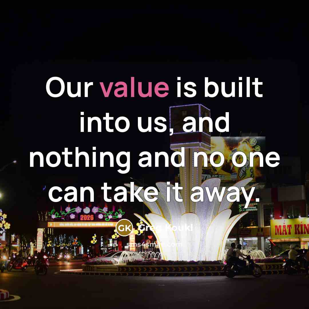 “Our value is built into us, and nothing and no one can take it away.” quote by Greg Koukl