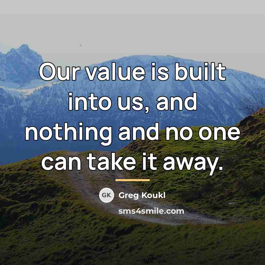 “Our value is built into us, and nothing and no…” quote by Greg Koukl