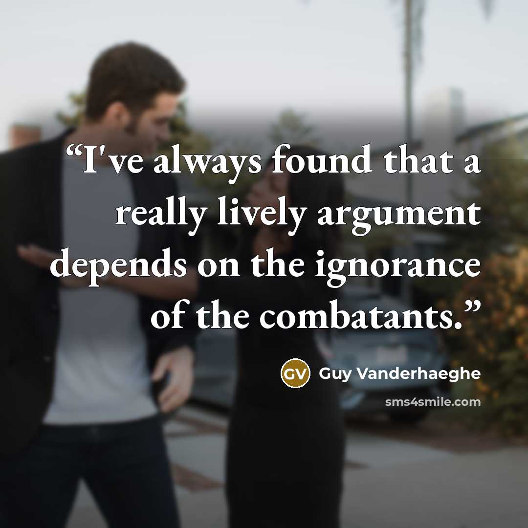 “I've always found that a really lively argument depends on the ignorance of the combatants.” quote by Guy Vanderhaeghe