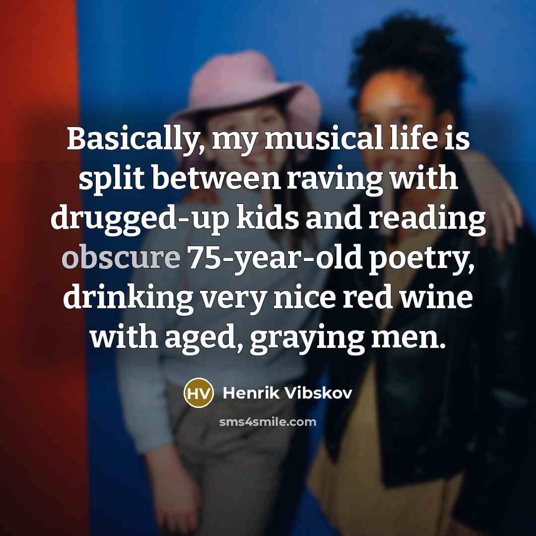 “Basically, my musical life is split between raving with drugged-up…” quote by Henrik Vibskov