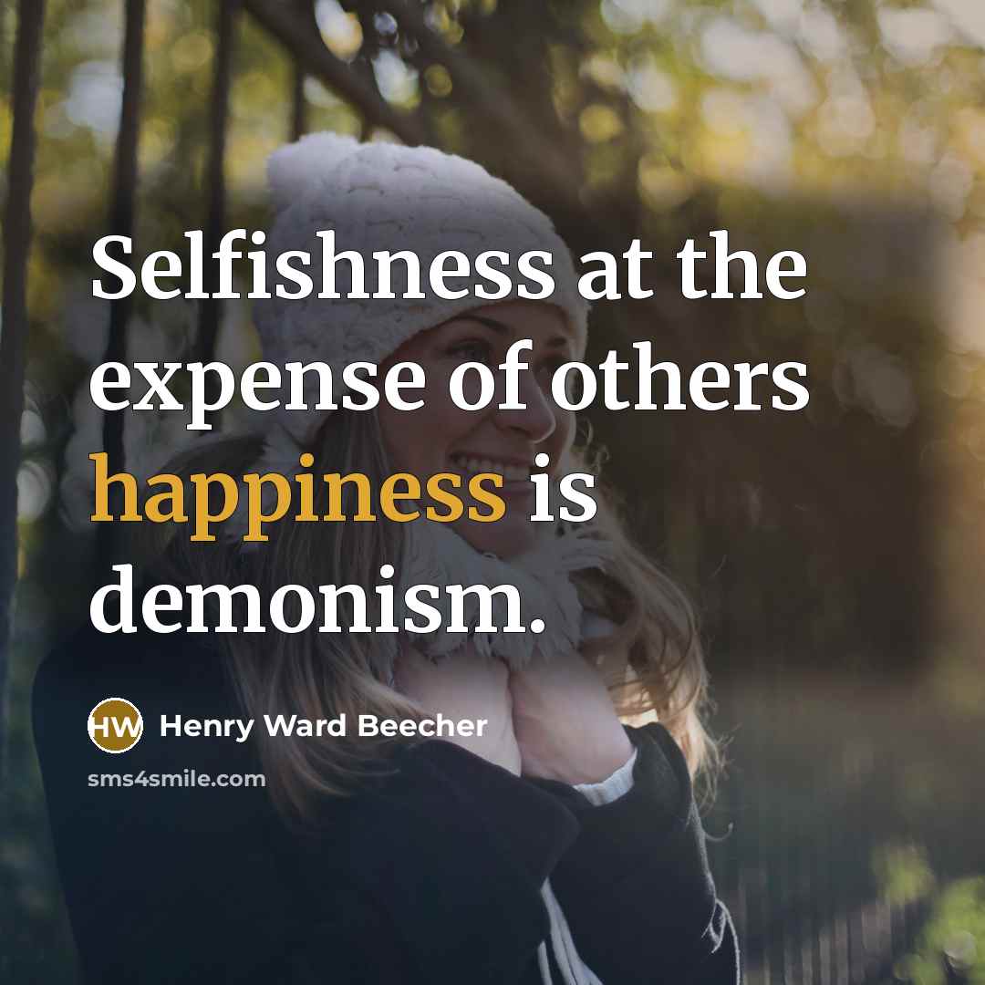 “Selfishness at the expense of others happiness is demonism.…” quote by Henry Ward Beecher