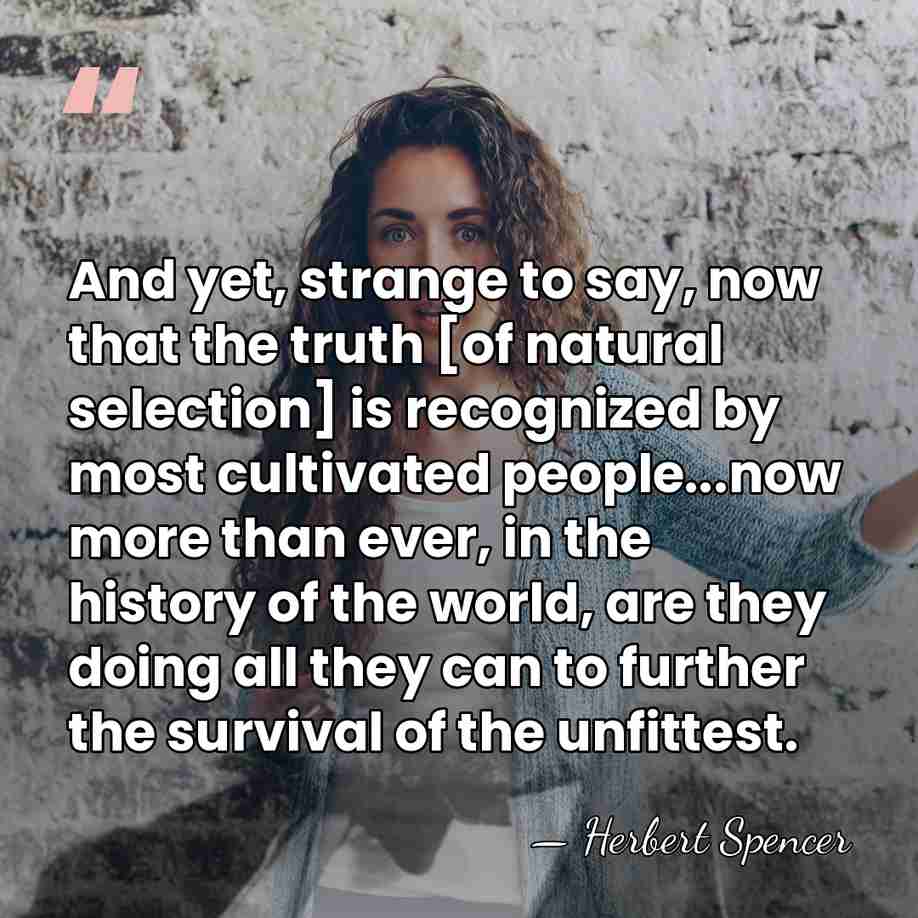 And yet, strange to say, now that the truth [of natural selection]&hellip; - Herbert Spencer