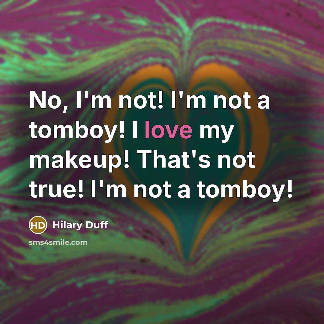 “No, I'm not! I'm not a tomboy! I love my…” quote by Hilary Duff